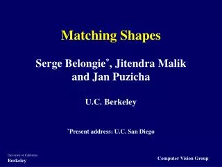 Matching Shapes Serge Belongie * , Jitendra Malik and Jan Puzicha U.C. Berkeley * Present address: U.C. San Diego