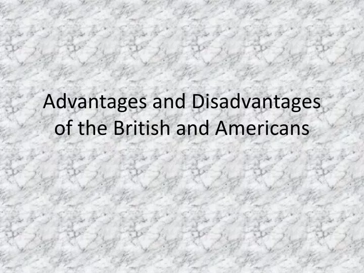 advantages and disadvantages of the british and americans