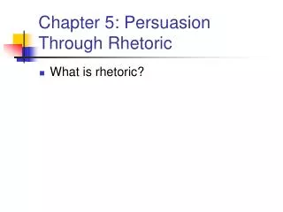 Chapter 5: Persuasion Through Rhetoric