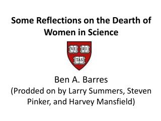 Some Reflections on the Dearth of Women in Science Ben A. Barres (Prodded on by Larry Summers, Steven Pinker, and Harvey