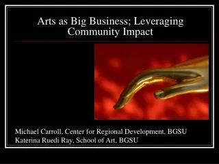 Arts as Big Business; Leveraging Community Impact