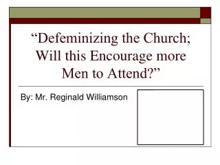 “Defeminizing the Church; Will this Encourage more Men to Attend?”