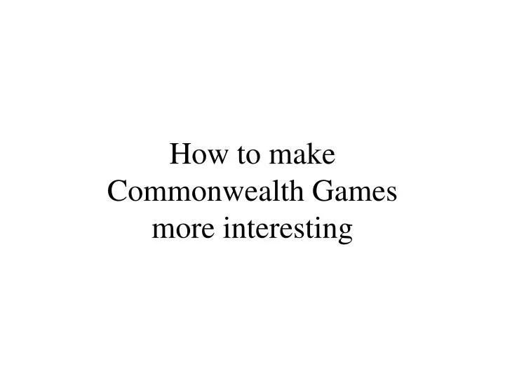 how to make commonwealth games more interesting