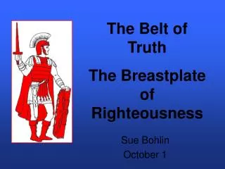 The Belt of Truth The Breastplate of Righteousness