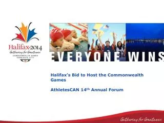 Halifax’s Bid to Host the Commonwealth Games AthletesCAN 14 th Annual Forum