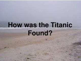 How was the Titanic Found?