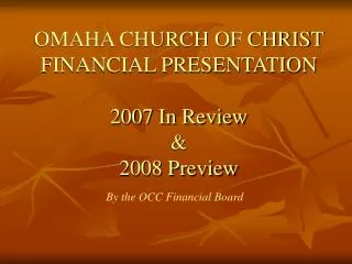 OMAHA CHURCH OF CHRIST FINANCIAL PRESENTATION 2007 In Review &amp; 2008 Preview
