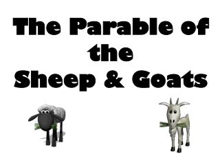 The Parable of the Sheep &amp; Goats