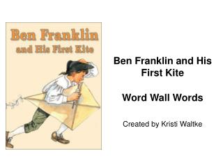 Ben Franklin and His First Kite Word Wall Words Created by Kristi Waltke