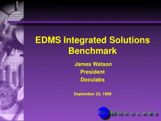 EDMS Integrated Solutions Benchmark James Watson President Doculabs September 22, 1999