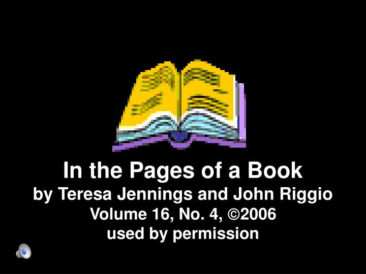 in the pages of a book by teresa jennings and john riggio volume 16 no 4 2006 used by permission