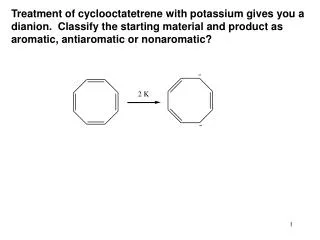 Treatment of cyclooctatetrene with potassium gives you a dianion. Classify the starting material and product as aromati