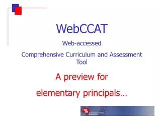WebCCAT Web-accessed Comprehensive Curriculum and Assessment Tool A preview for elementary principals…