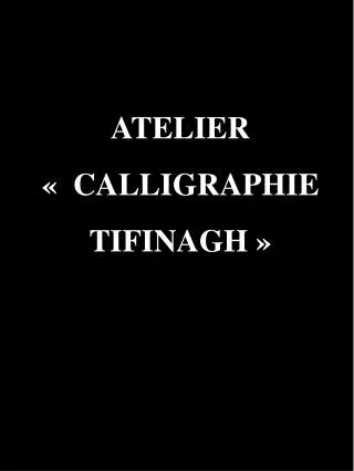 ATELIER «  CALLIGRAPHIE TIFINAGH »