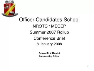 Officer Candidates School NROTC / MECEP Summer 2007 Rollup Conference Brief 8 January 2008 Colonel R. V. Mancini Comma
