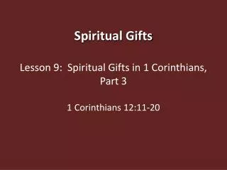 Spiritual Gifts Lesson 9: Spiritual Gifts in 1 Corinthians, Part 3 1 Corinthians 12:11-20