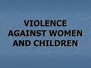 VIOLENCE AGAINST WOMEN AND CHILDREN