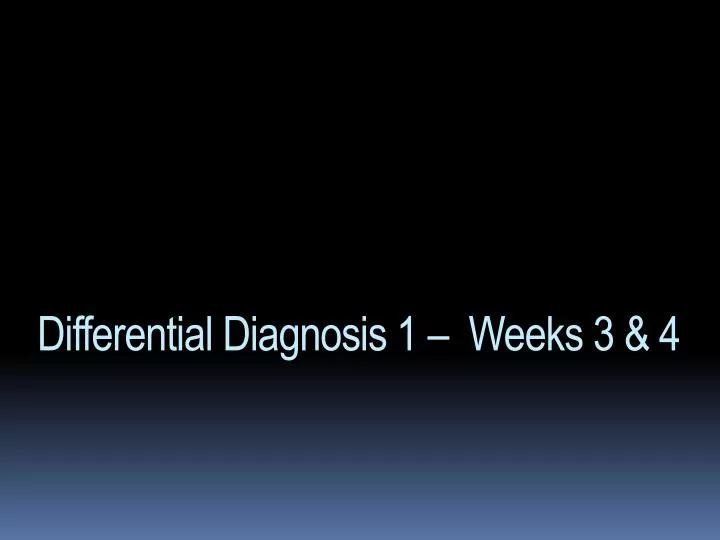 differential diagnosis 1 weeks 3 4