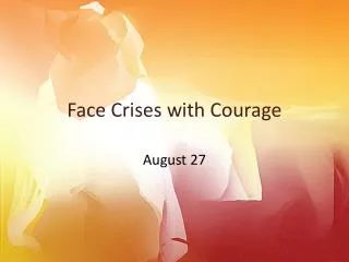 Face Crises with Courage