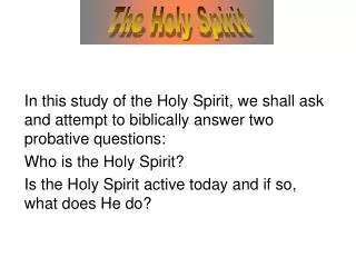 In this study of the Holy Spirit, we shall ask and attempt to biblically answer two probative questions: Who is the Holy