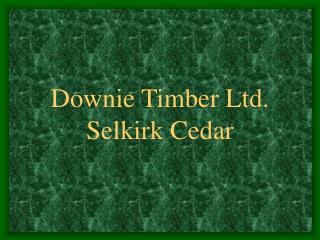Downie Timber Ltd. Selkirk Cedar