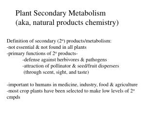 Definition of secondary (2 o ) products/metabolism: -not essential &amp; not found in all plants -primary functions of 2