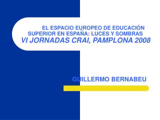 EL ESPACIO EUROPEO DE EDUCACIÓN SUPERIOR EN ESPAÑA: LUCES Y SOMBRAS VI JORNADAS CRAI, PAMPLONA 2008
