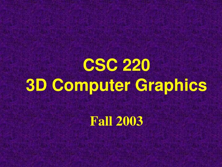 csc 220 3d computer graphics fall 2003