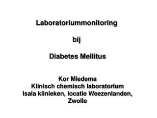 Laboratoriummonitoring bij Diabetes Mellitus Kor Miedema Klinisch chemisch laboratorium Isala klinieken, locatie Weeze