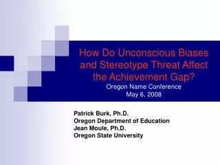 How Do Unconscious Biases and Stereotype Threat Affect the Achievement Gap? Oregon Name Conference May 6, 2008