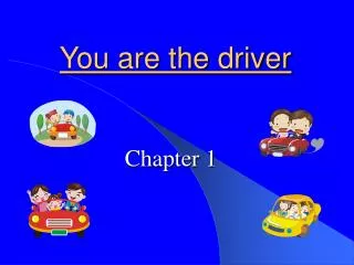 You are the driver