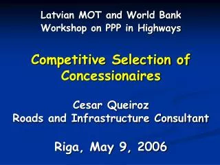Competitive Selection of Concessionaires Cesar Queiroz Roads and Infrastructure Consultant Riga, May 9, 2006