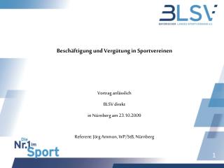 Beschäftigung und Vergütung in Sportvereinen Vortrag anlässlich BLSV direkt in Nürnberg am 23.10.2009 Referent: Jörg Am