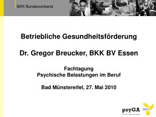 Betriebliche Gesundheitsförderung Dr. Gregor Breucker, BKK BV Essen Fachtagung Psychische Belastungen im Beruf Bad Müns
