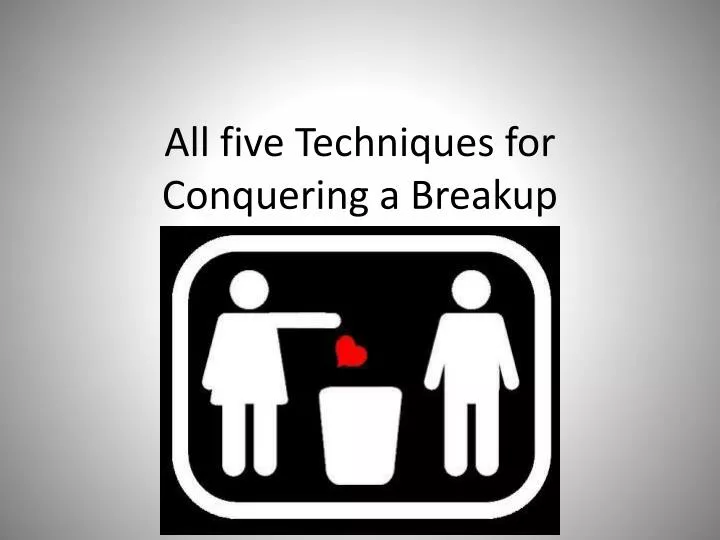 all five techniques for conquering a breakup
