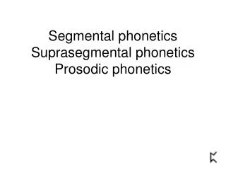 Segmental phonetics Suprasegmental phonetics Prosodic phonetics