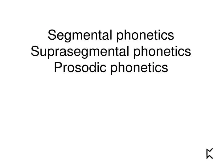 segmental phonetics suprasegmental phonetics prosodic phonetics