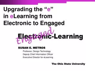 SUSAN E. METROS Professor, Design Technology Deputy Chief Information Officer Executive Director for eLearning 		 The Oh