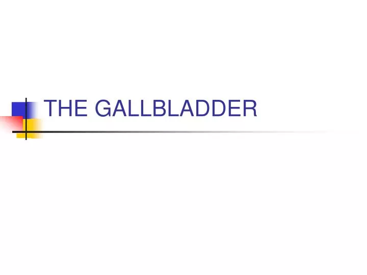 the gallbladder