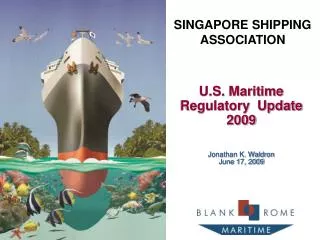 U.S. Maritime Regulatory Update 2009 Jonathan K. Waldron June 17, 2009