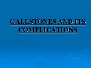 GALLSTONES AND ITS COMPLICATIONS
