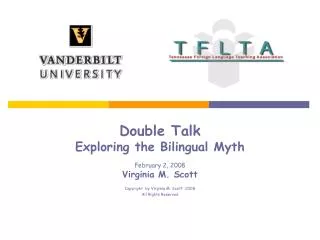 Double Talk Exploring the Bilingual Myth February 2, 2008 Virginia M. Scott Copyright by Virginia M. Scott 2008 All Ri