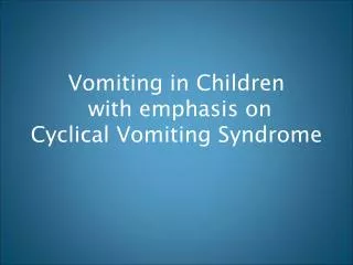 Vomiting in Children with emphasis on Cyclical Vomiting Syndrome
