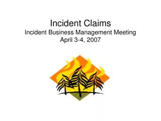 Incident Claims Incident Business Management Meeting April 3-4, 2007