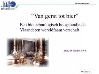 “Van gerst tot bier” Een biotechnologisch hoogstandje dat Vlaanderen wereldfaam verschaft.