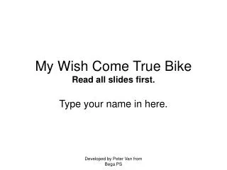My Wish Come True Bike Read all slides first.