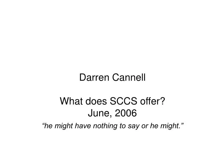 darren cannell what does sccs offer june 2006 he might have nothing to say or he might