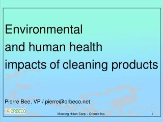 Environmental and human health impacts of cleaning products Pierre Bee, VP / pierre@orbeco