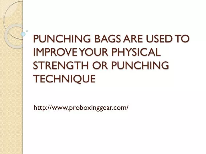 punching bags are used to improve your physical strength or punching technique
