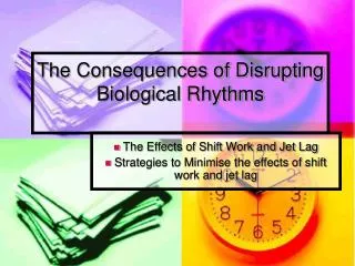 The Consequences of Disrupting Biological Rhythms